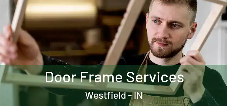  Door Frame Services Westfield - IN